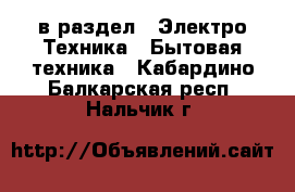  в раздел : Электро-Техника » Бытовая техника . Кабардино-Балкарская респ.,Нальчик г.